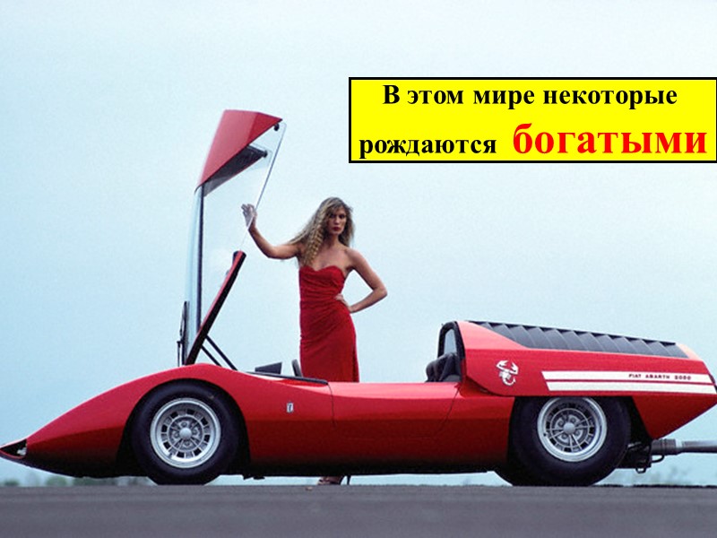 В этом мире некоторые  рождаются  богатыми